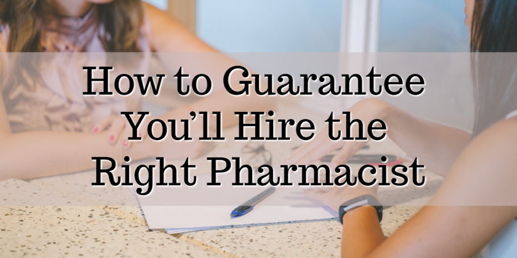 How to Guarantee You’ll Hire the Right Pharmacist