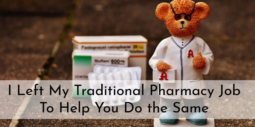 I Left My Traditional Pharmacy Job To Help You Do the Same