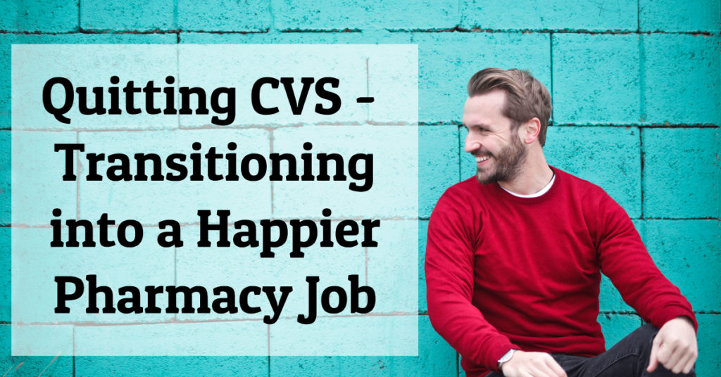 Quitting CVS – How this Pharmacist Transitioned into a Happier Pharmacy Job
