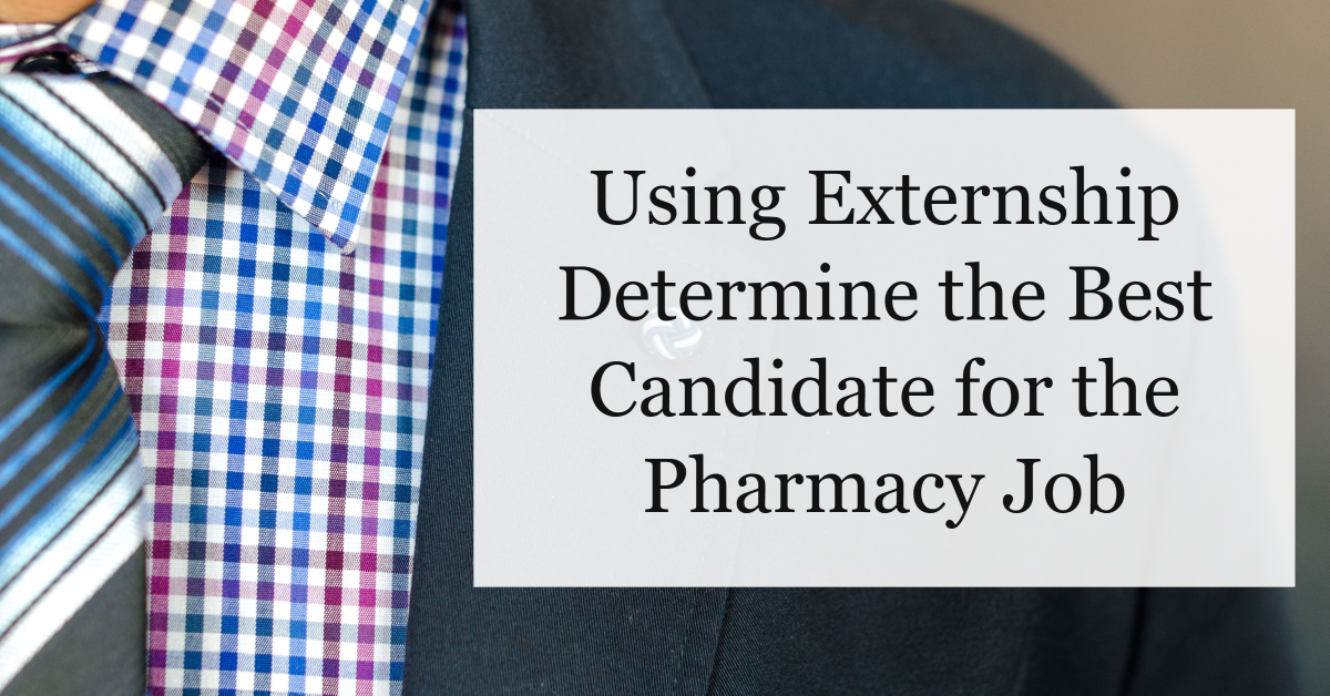 Using Externship Instead of Standard Hiring Practices to Determine the Best Candidate for the Pharmacy Job