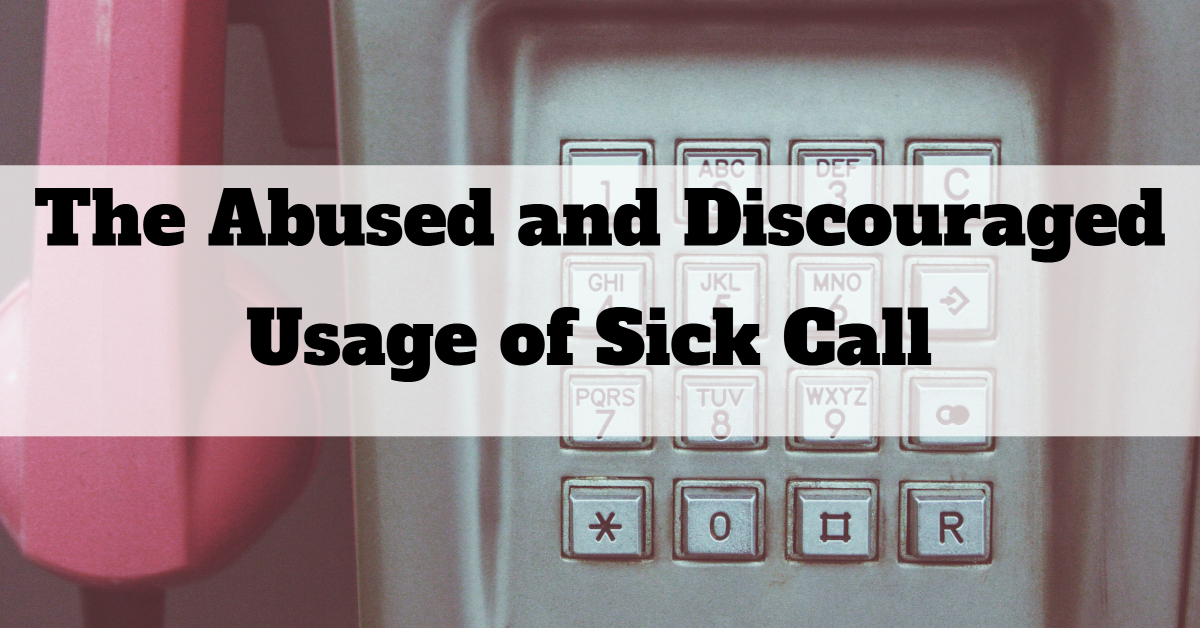 The Abused and Discouraged Use of Sick Call and How it Wreaks Havoc in Today’s World