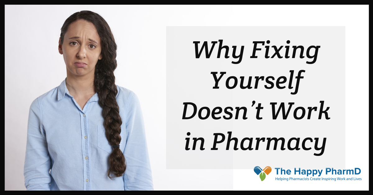 Why Fixing Yourself Doesn’t Work in Pharmacy